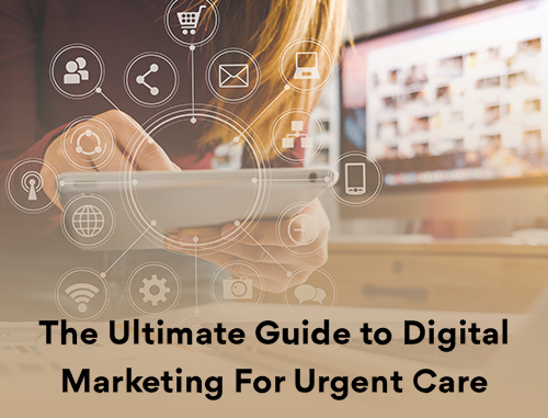 The Ultimate Guide to Digital Marketing For Urgent Care